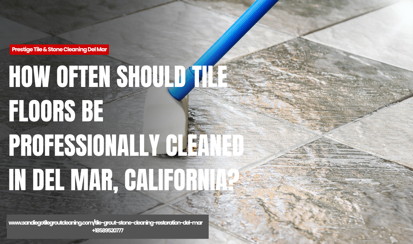 how long tile cleaning results last Del Mar